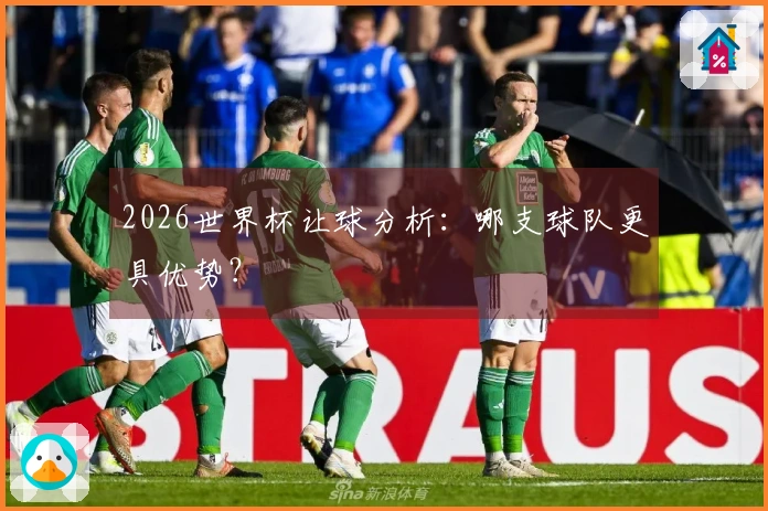 2026世界杯让球分析：哪支球队更具优势？