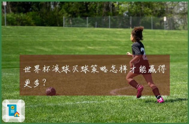 世界杯滚球买球策略怎样才能赢得更多？