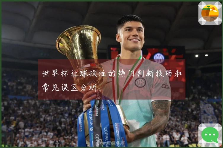 世界杯让球投注的热门判断技巧和常见误区分析